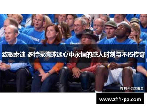 致敬泰迪 多特蒙德球迷心中永恒的感人时刻与不朽传奇