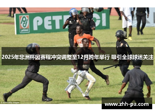 2025年非洲杯因赛程冲突调整至12月跨年举行 吸引全球球迷关注