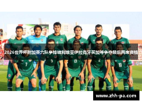 2026世界杯附加赛六队争锋玻利维亚伊拉克牙买加等争夺最后两席资格 2026世界杯附加赛六队争锋玻利维亚伊拉克牙买加等争夺最后两席资格