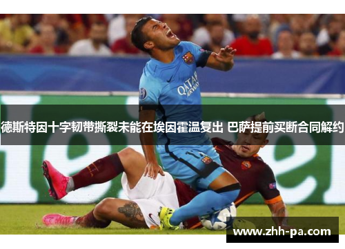 德斯特因十字韧带撕裂未能在埃因霍温复出 巴萨提前买断合同解约 德斯特因十字韧带撕裂未能在埃因霍温复出 巴萨提前买断合同解约