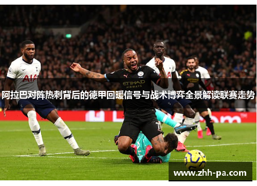 阿拉巴对阵热刺背后的德甲回暖信号与战术博弈全景解读联赛走势