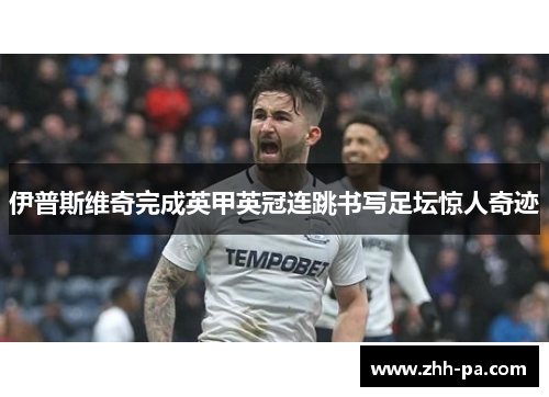 伊普斯维奇完成英甲英冠连跳书写足坛惊人奇迹 伊普斯维奇完成英甲英冠连跳书写足坛惊人奇迹