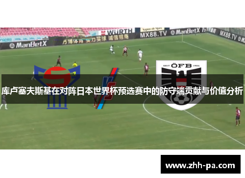 库卢塞夫斯基在对阵日本世界杯预选赛中的防守端贡献与价值分析